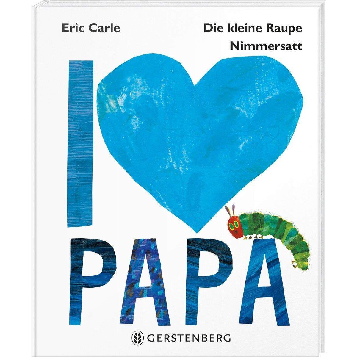 Gerstenberg Eric Carle - Die kleine Raupe Nimmersatt - I love Papa